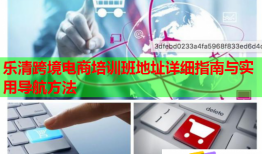 樂(lè)清跨境電商培訓(xùn)班地址詳細(xì)指南與實(shí)用導(dǎo)航方法